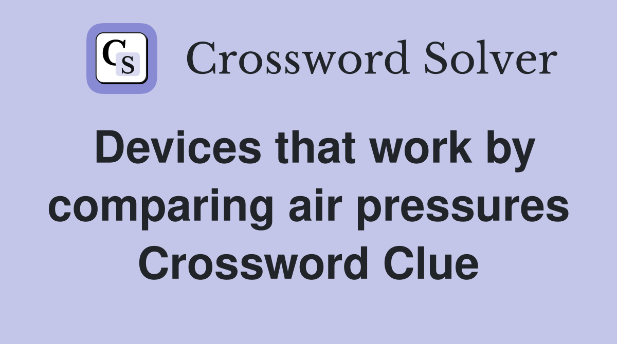 Devices that work by comparing air pressures Crossword Clue