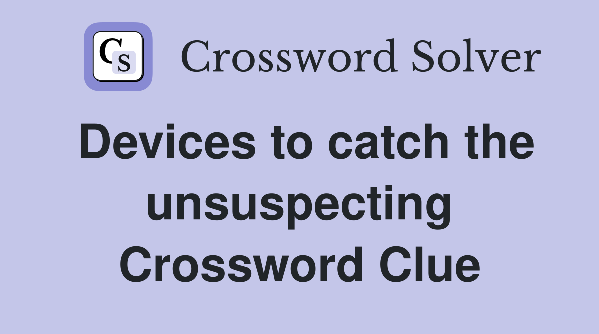 Devices to catch the unsuspecting Crossword Clue
