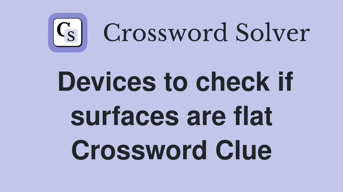 Devices to check if surfaces are flat Crossword Clue