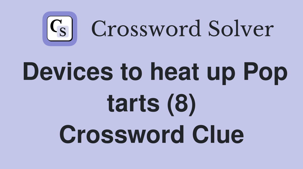 Devices to heat up Pop tarts (8) Crossword Clue