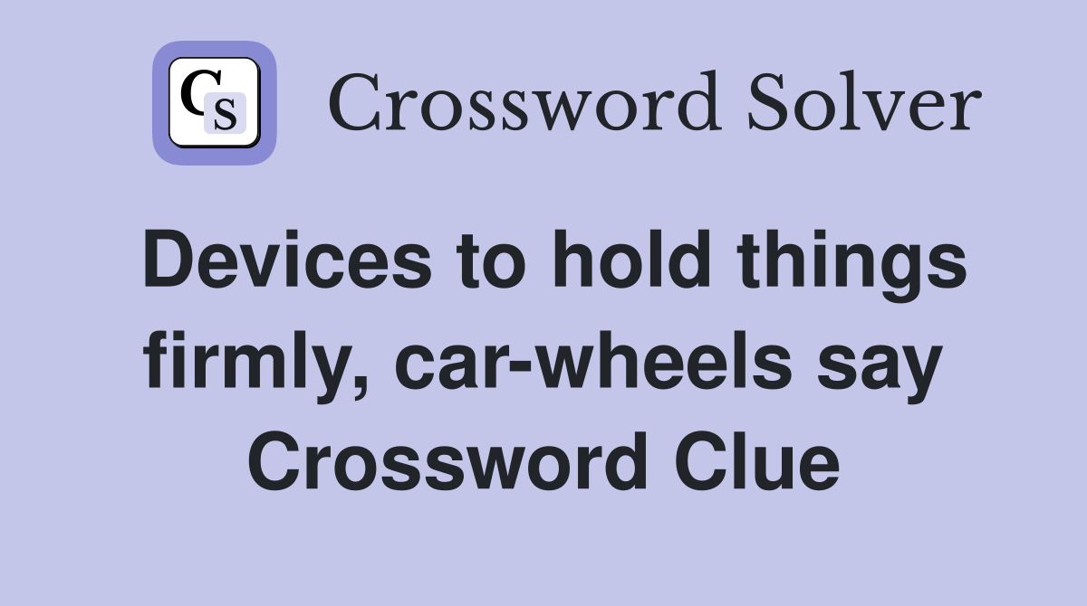 Devices to hold things firmly, car-wheels say Crossword Clue