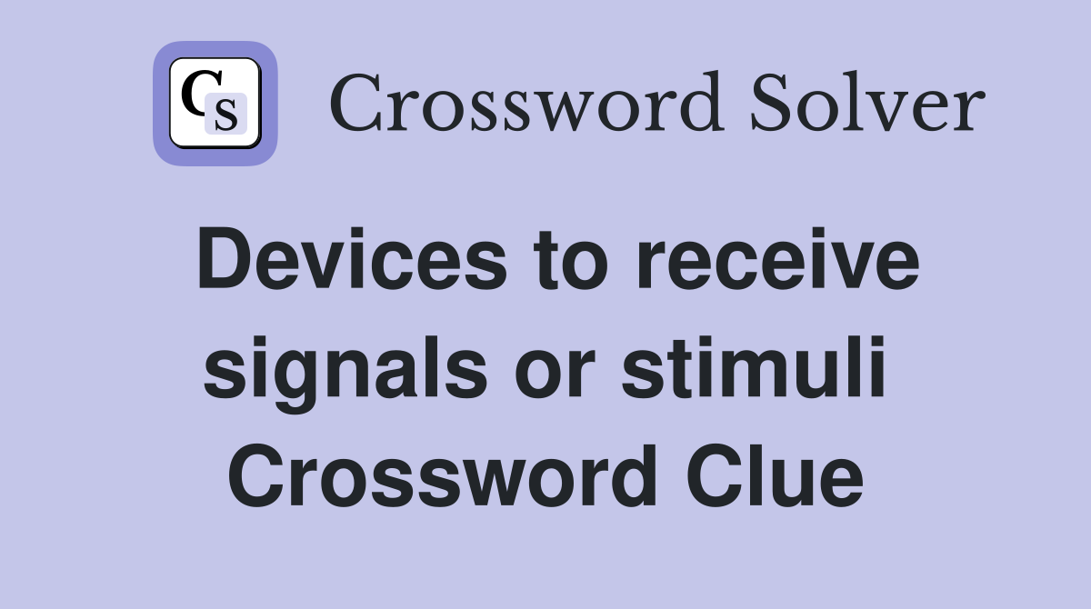 Devices to receive signals or stimuli Crossword Clue