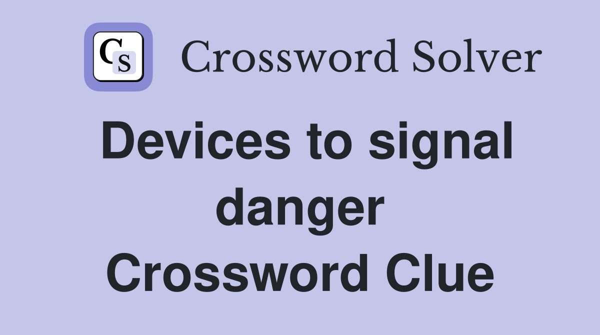 Devices to signal danger Crossword Clue