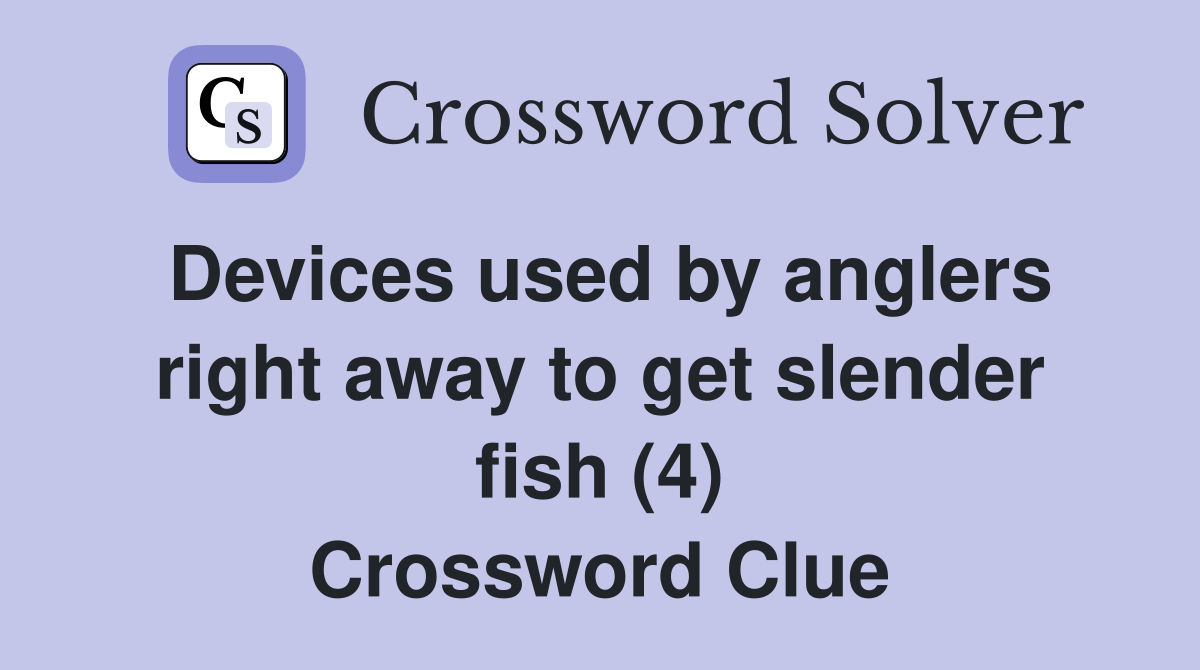 Devices used by anglers right away to get slender fish (4) Crossword Clue
