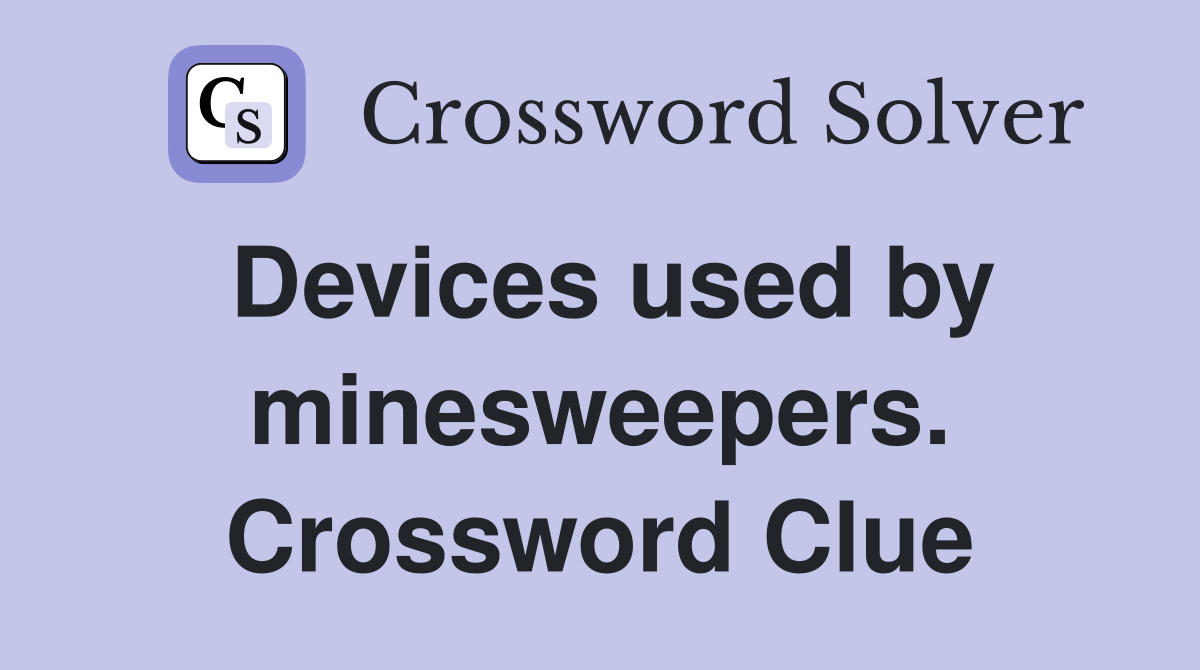 Devices used by minesweepers. Crossword Clue