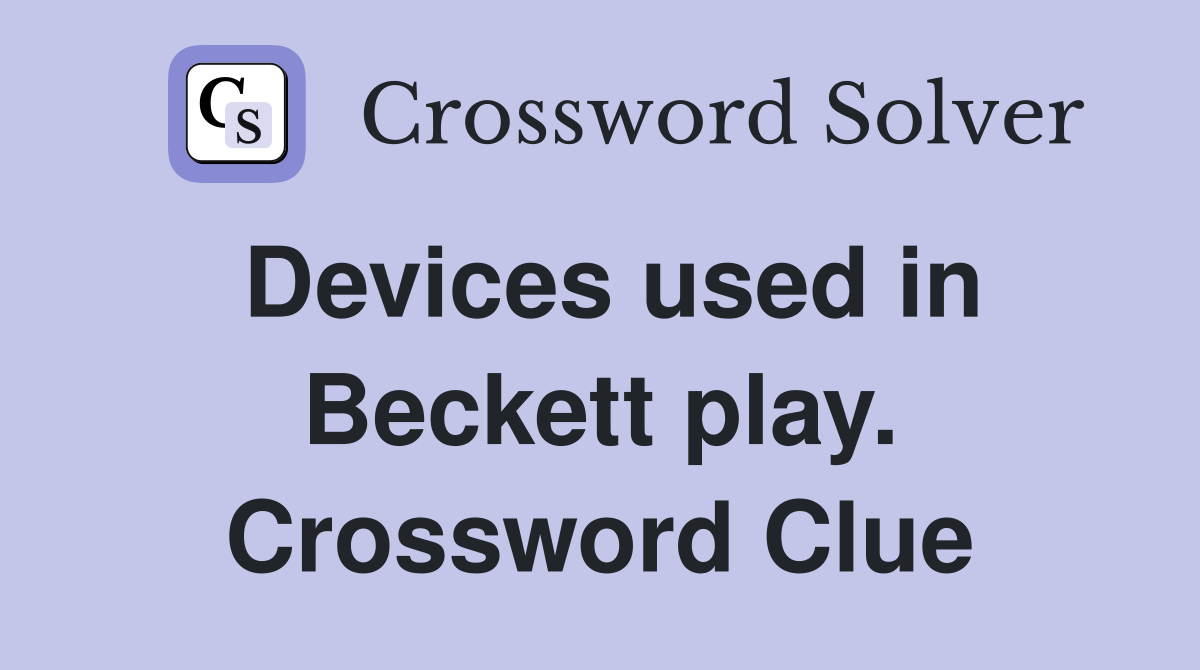 Devices used in Beckett play. Crossword Clue