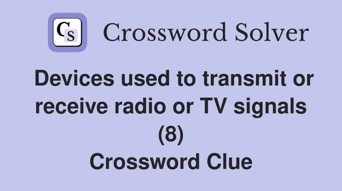 Devices used to transmit or receive radio or TV signals (8) Crossword Clue