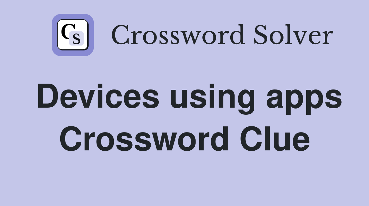 Devices using apps Crossword Clue
