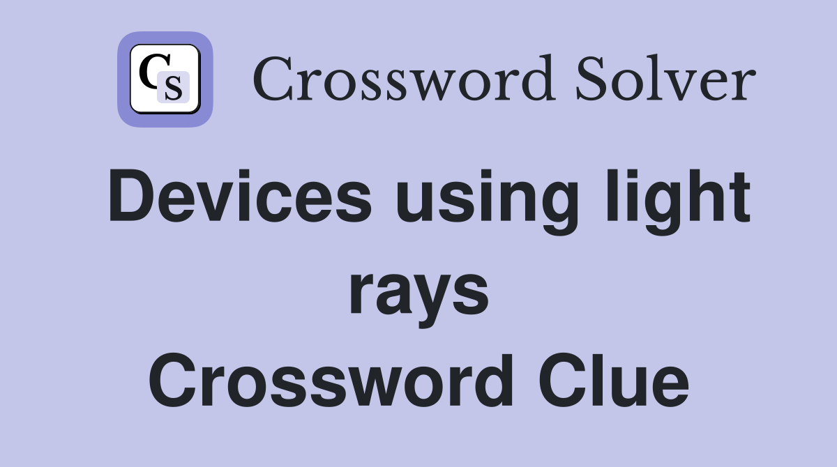 Devices using light rays Crossword Clue