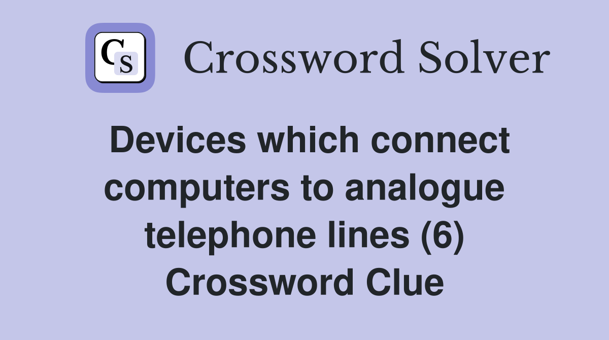 Devices which connect computers to analogue telephone lines (6) Crossword Clue
