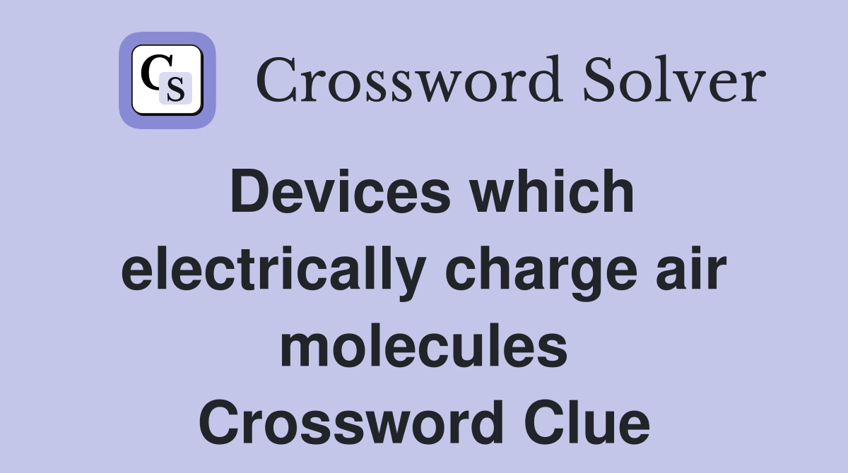 Devices which electrically charge air molecules Crossword Clue