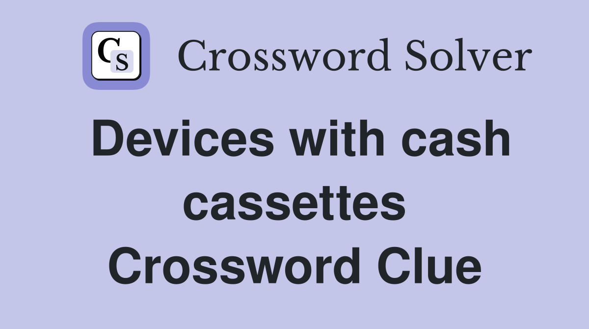 Devices with cash cassettes Crossword Clue