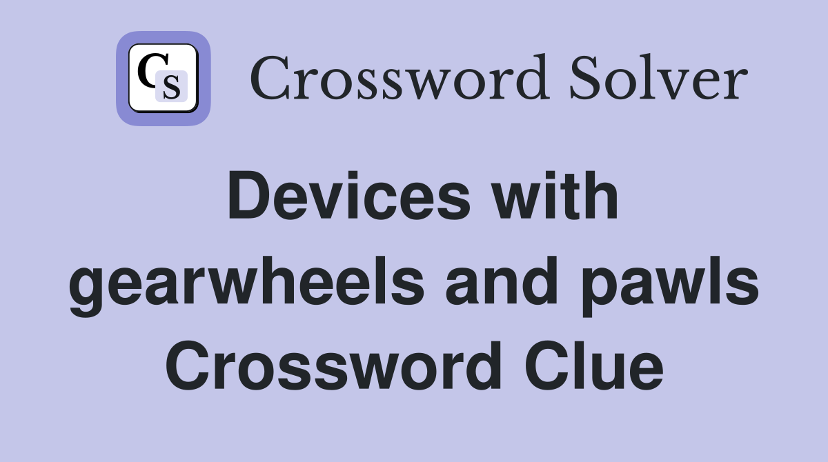 Devices with gearwheels and pawls Crossword Clue