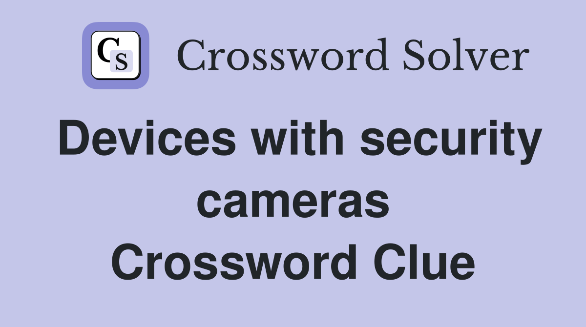 Devices with security cameras Crossword Clue