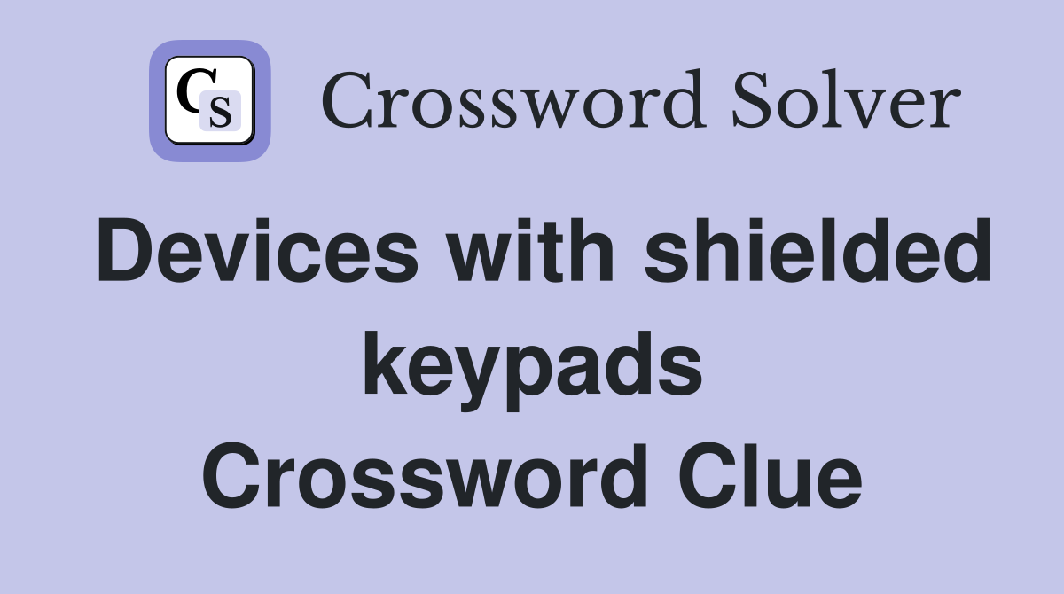 Devices with shielded keypads Crossword Clue