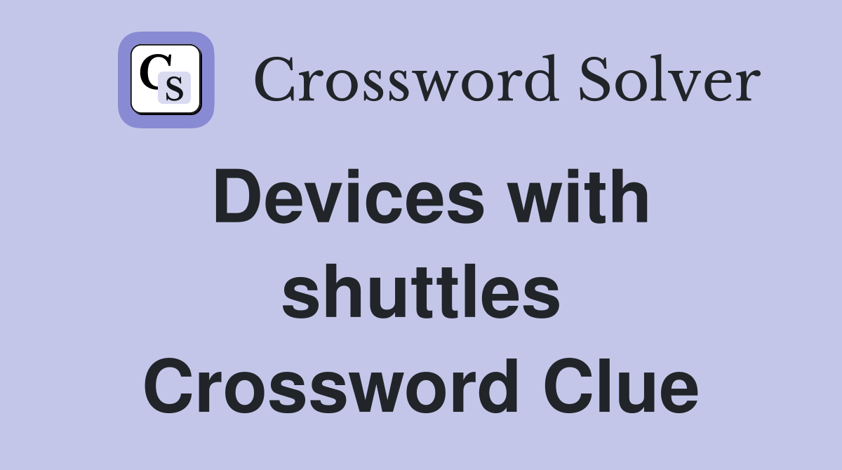 Devices with shuttles Crossword Clue