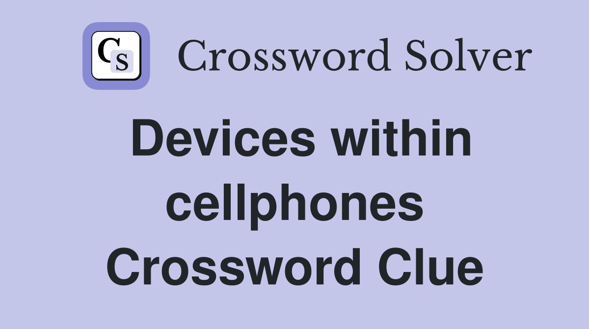 Devices within cellphones Crossword Clue