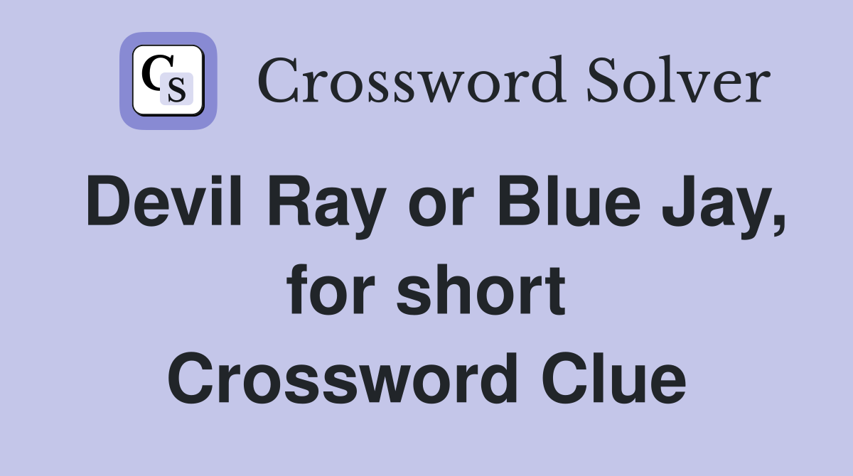 Devil Ray or Blue Jay, for short Crossword Clue