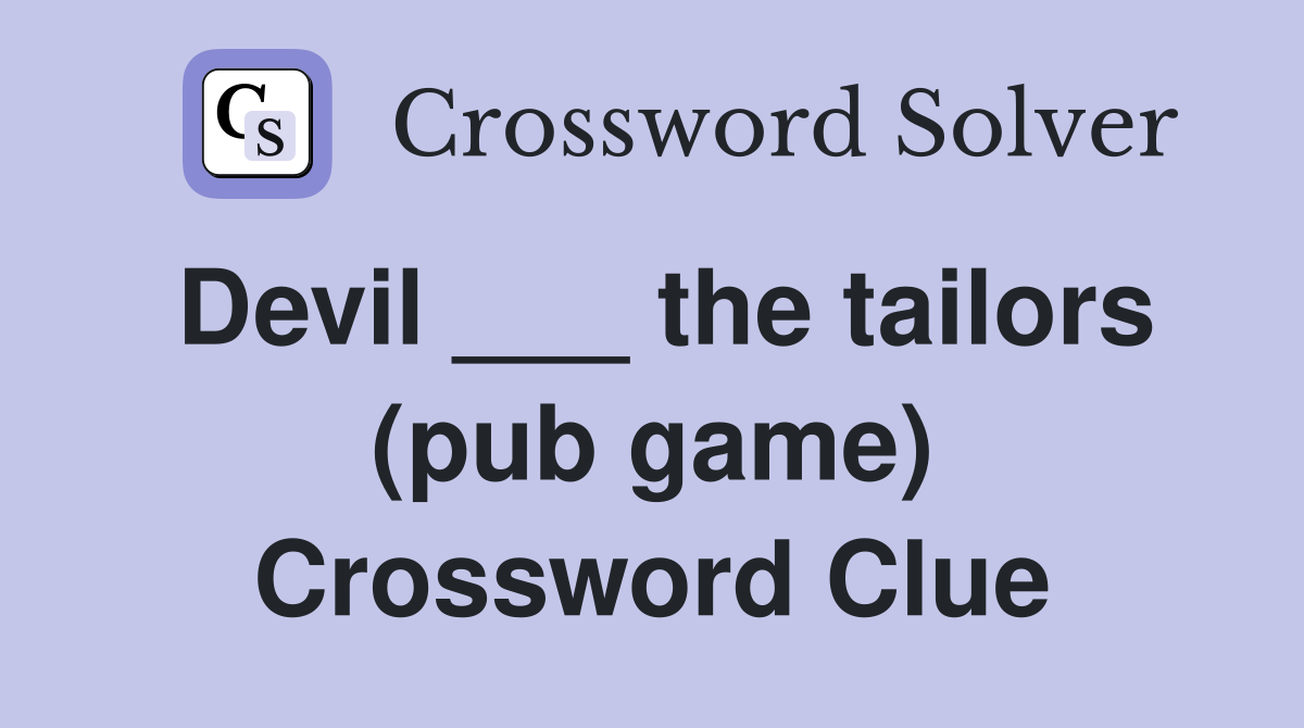 Devil ___ the tailors (pub game) Crossword Clue