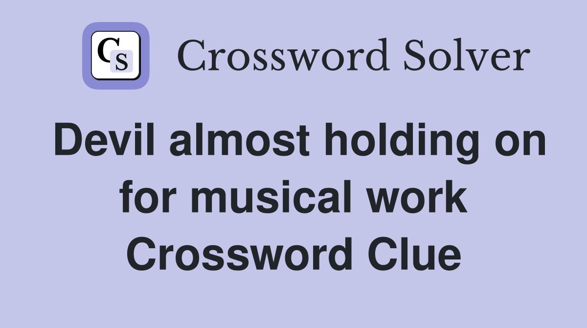 Devil almost holding on for musical work Crossword Clue