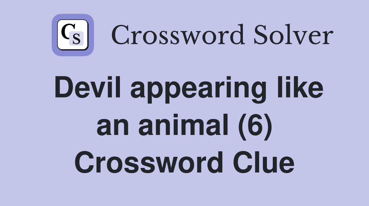 Devil appearing like an animal (6) Crossword Clue