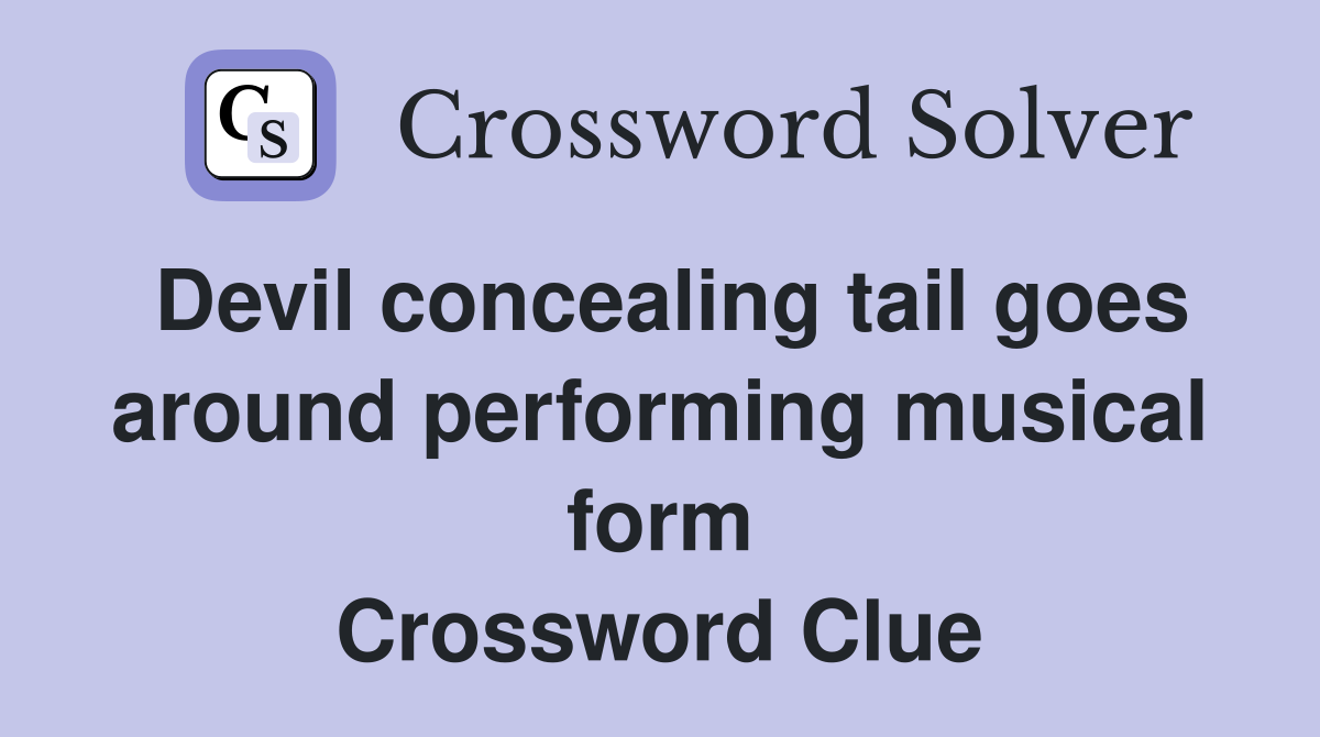 Devil concealing tail goes around performing musical form Crossword Clue