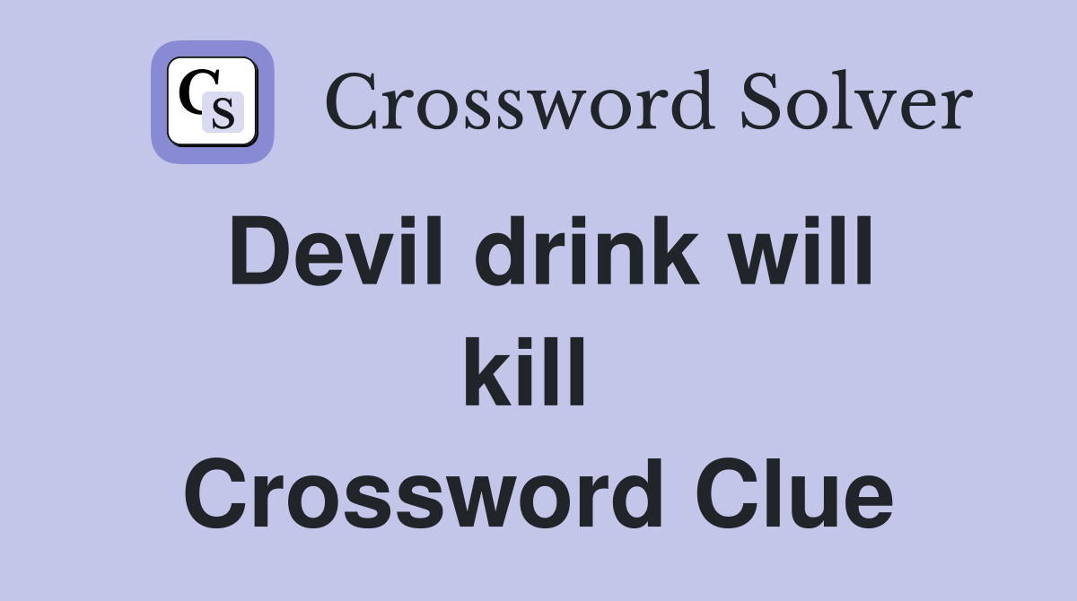 Devil drink will kill  Crossword Clue