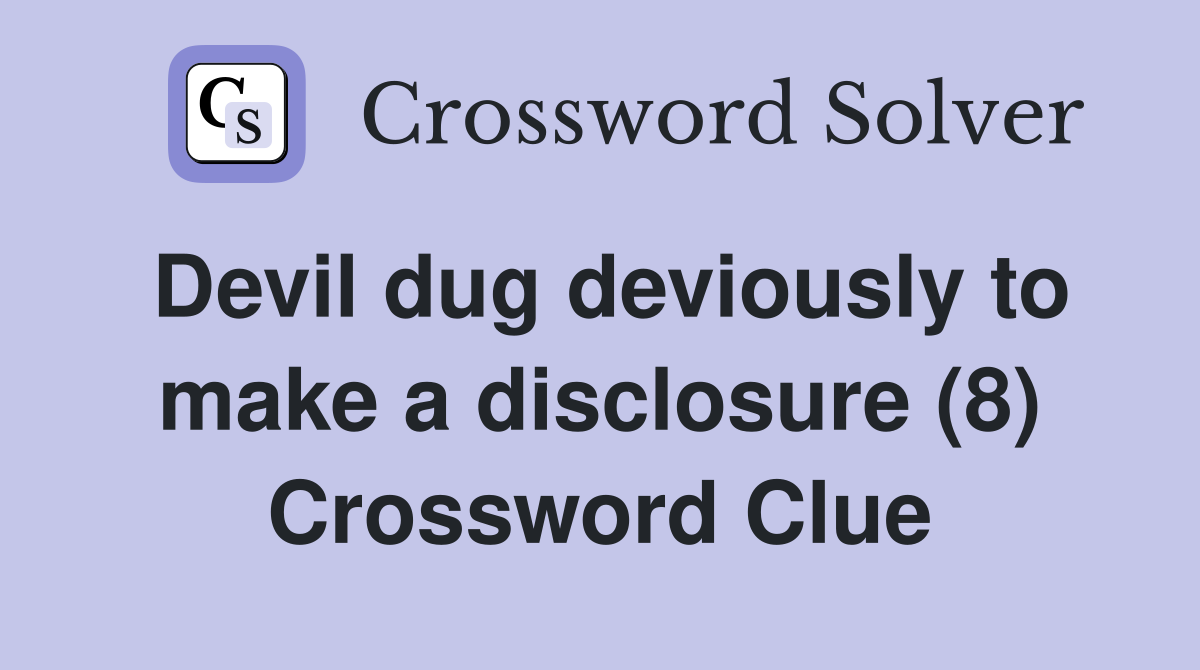 Devil dug deviously to make a disclosure (8) Crossword Clue