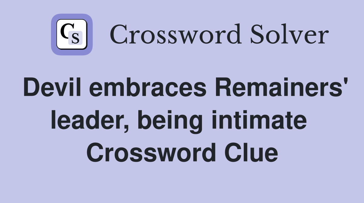 Devil embraces Remainers' leader, being intimate  Crossword Clue
