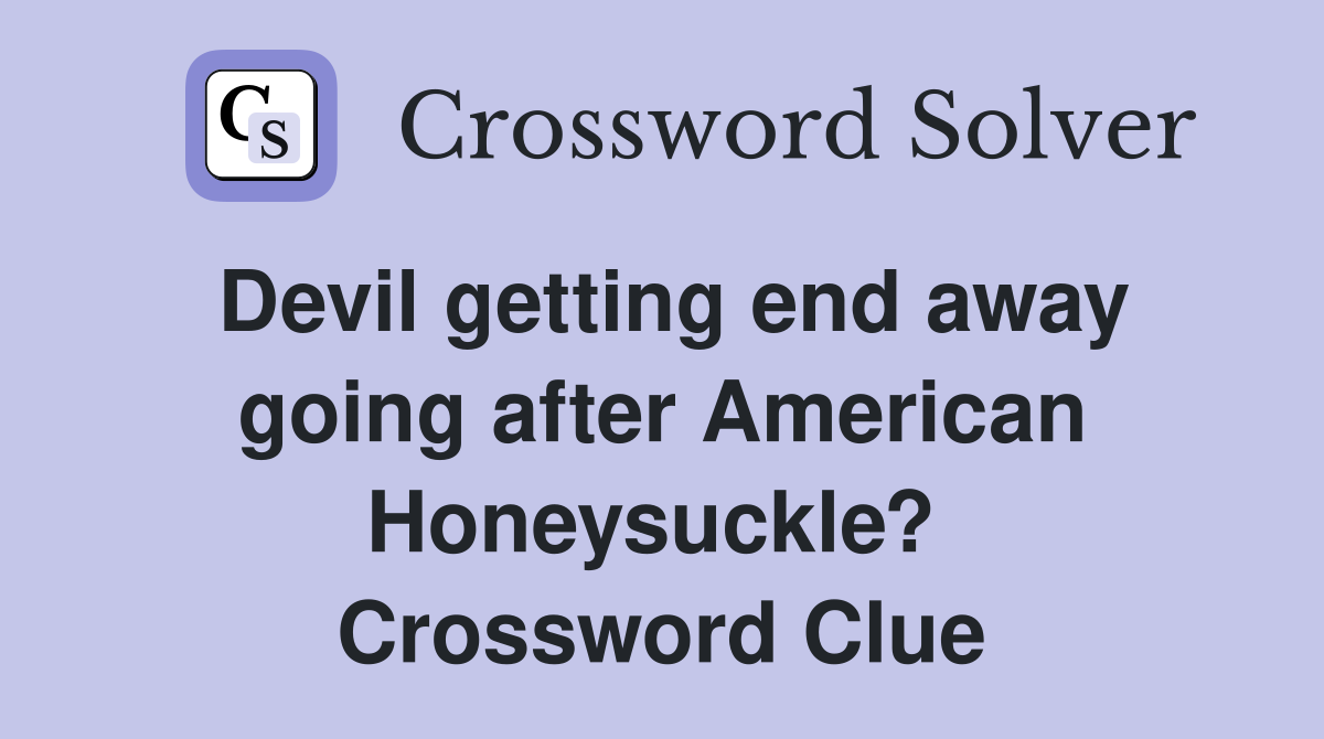 Devil getting end away going after American Honeysuckle?  Crossword Clue