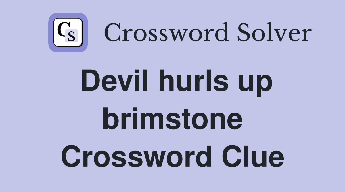 Devil hurls up brimstone Crossword Clue