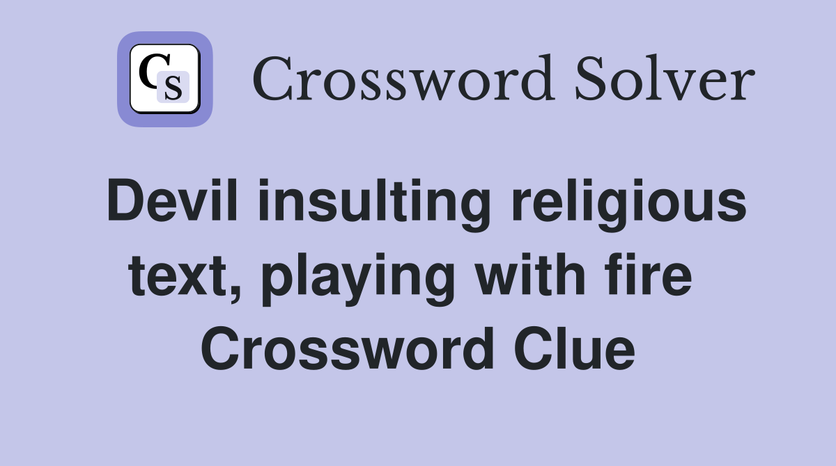 Devil insulting religious text, playing with fire  Crossword Clue