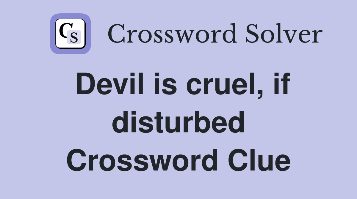 Devil is cruel, if disturbed Crossword Clue