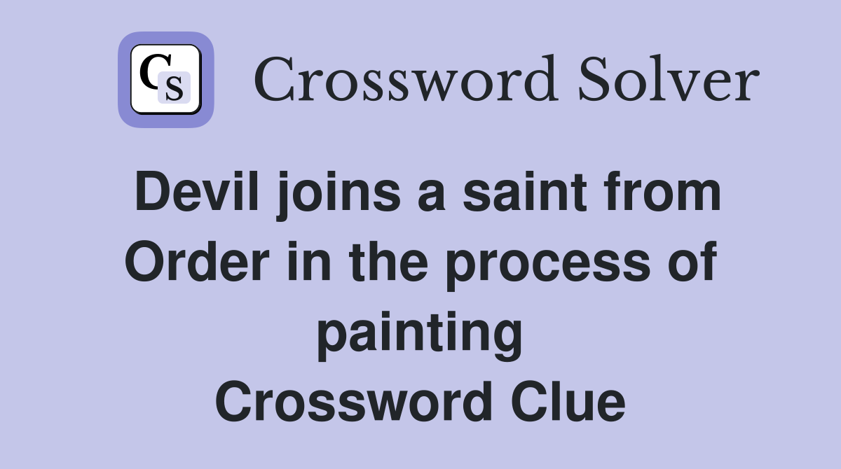 Devil joins a saint from Order in the process of painting Crossword Clue