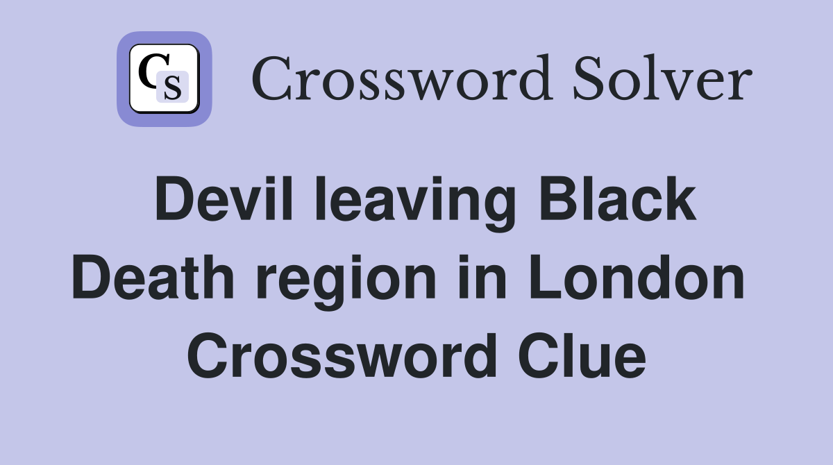 Devil leaving Black Death region in London  Crossword Clue