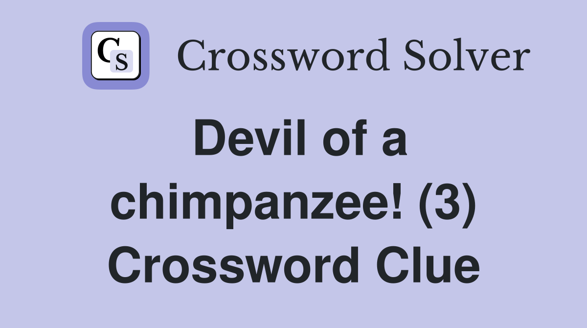 Devil of a chimpanzee! (3) Crossword Clue