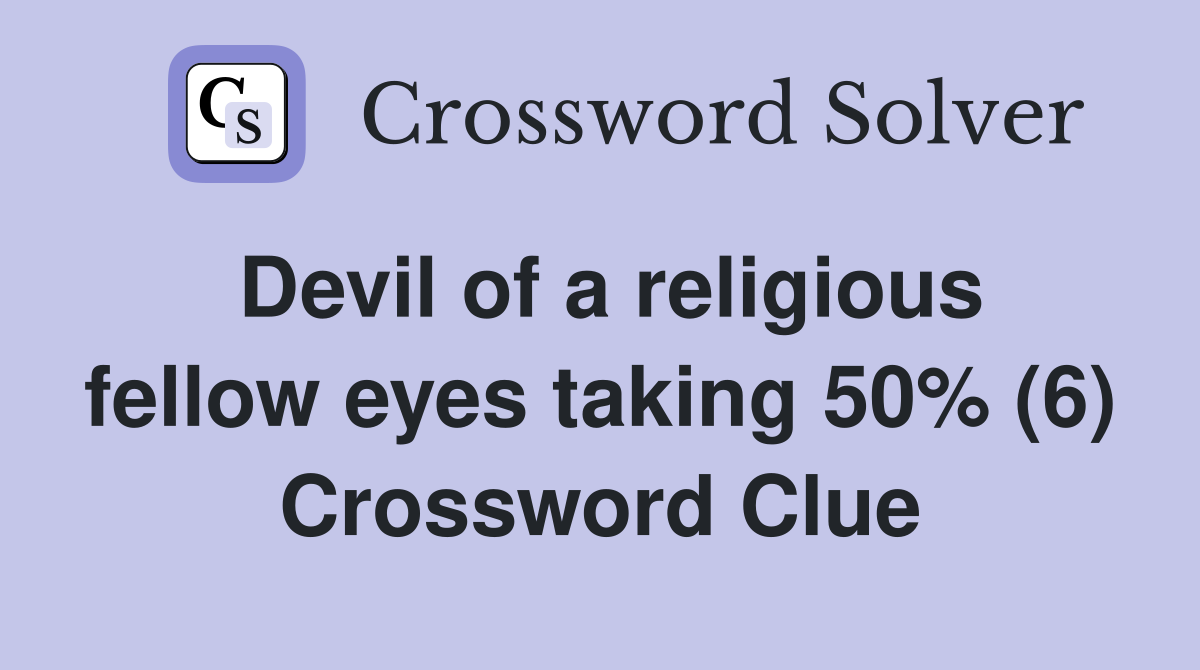 Devil of a religious fellow eyes taking 50% (6) Crossword Clue