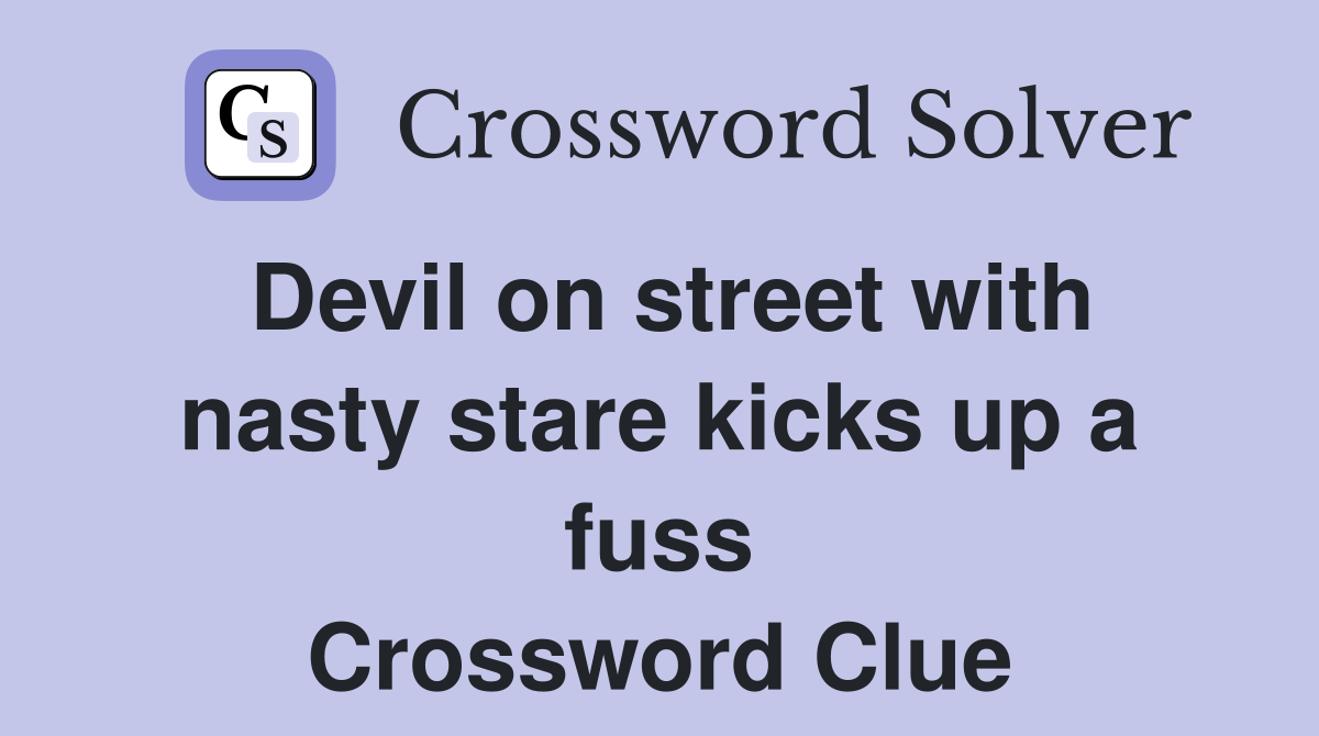 Devil on street with nasty stare kicks up a fuss Crossword Clue