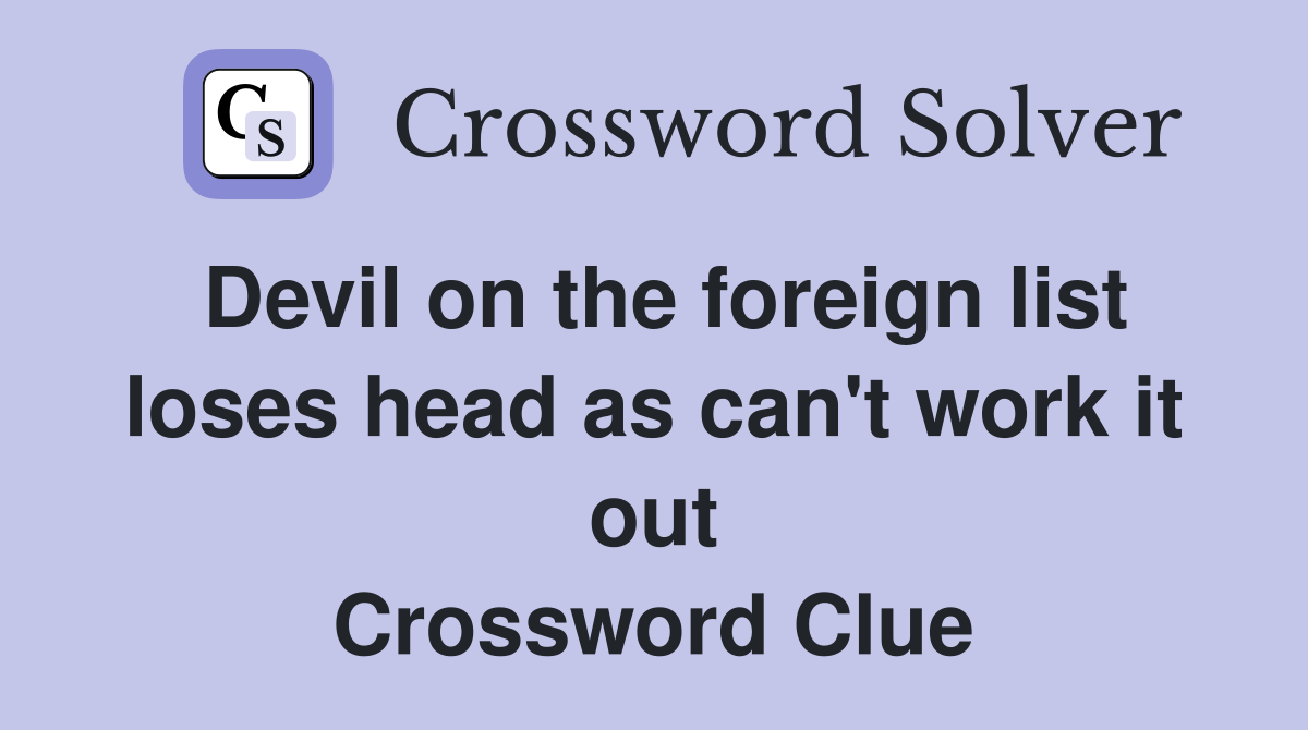 Devil on the foreign list loses head as can't work it out Crossword Clue