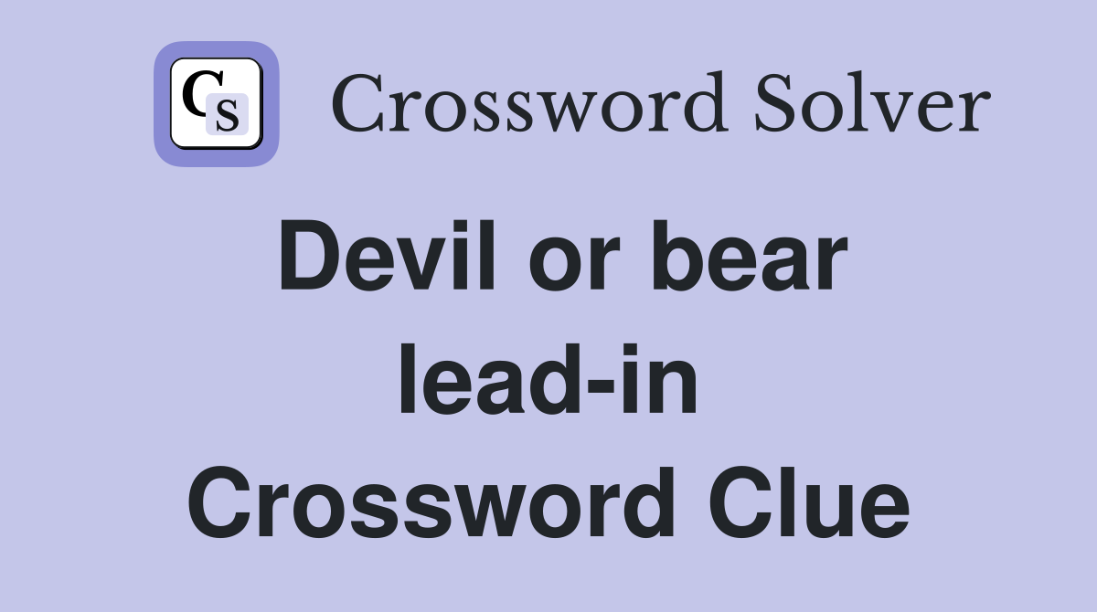 Devil or bear lead-in Crossword Clue