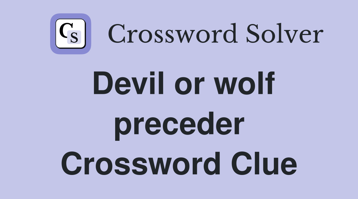 Devil or wolf preceder Crossword Clue