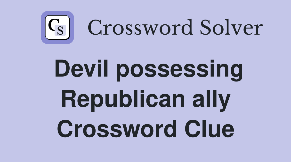 Devil possessing Republican ally Crossword Clue