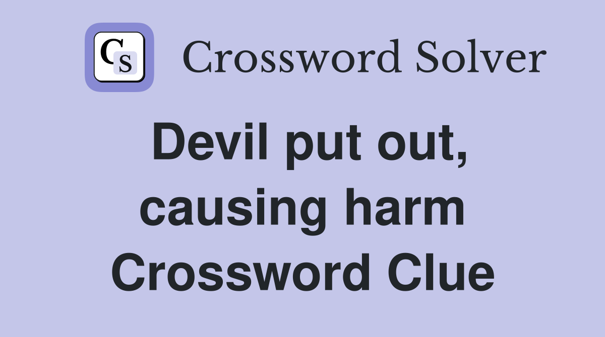 Devil put out, causing harm Crossword Clue