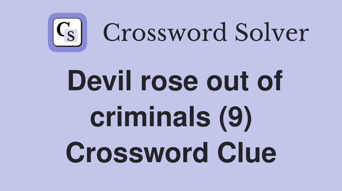 Devil rose out of criminals (9) Crossword Clue