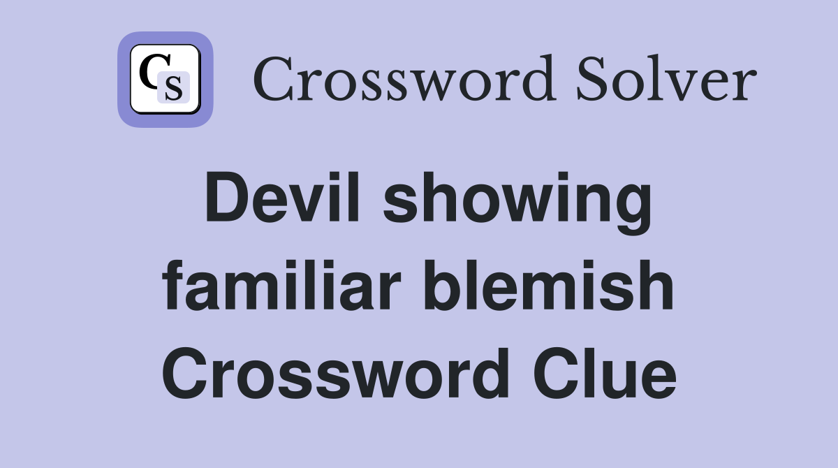 Devil showing familiar blemish Crossword Clue