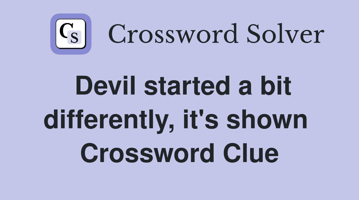 Devil started a bit differently, it's shown  Crossword Clue