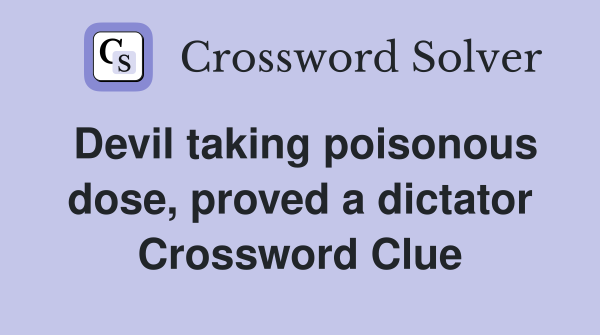 Devil taking poisonous dose, proved a dictator Crossword Clue