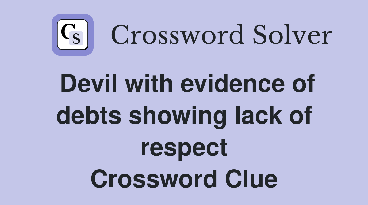 Devil with evidence of debts showing lack of respect Crossword Clue