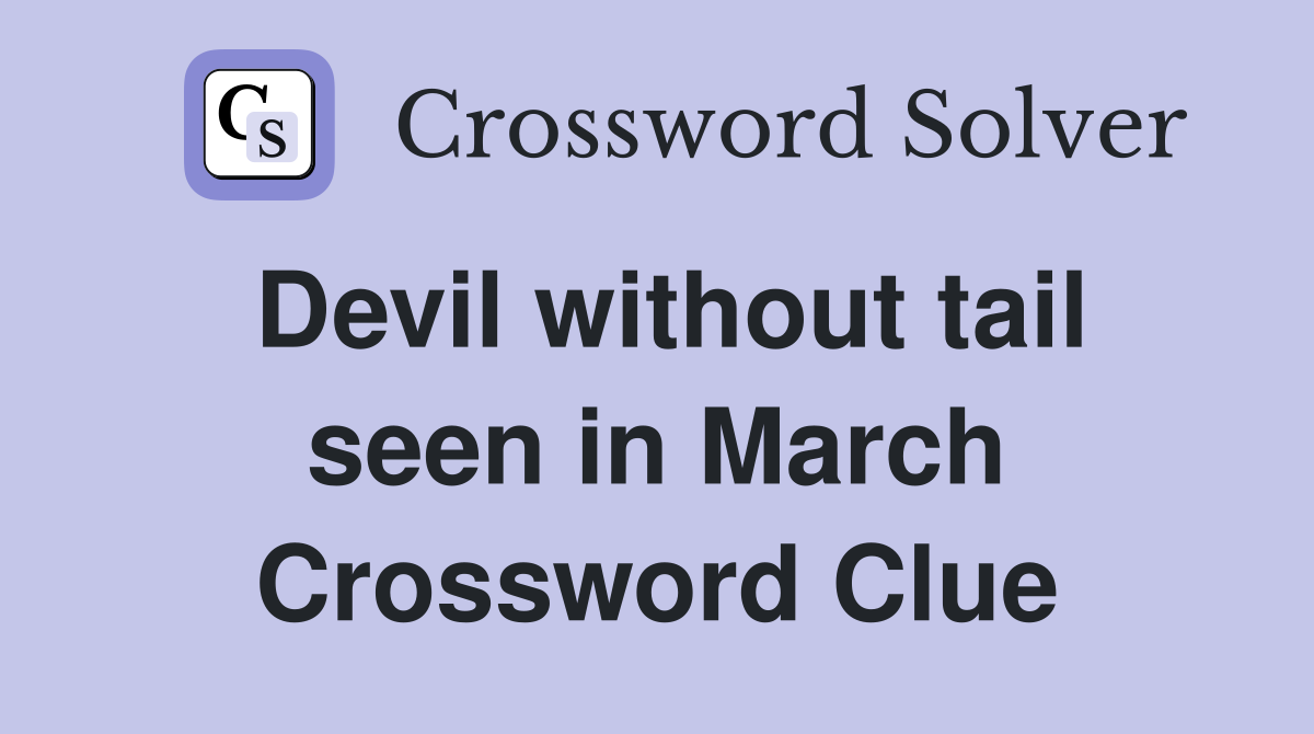 Devil without tail seen in March Crossword Clue