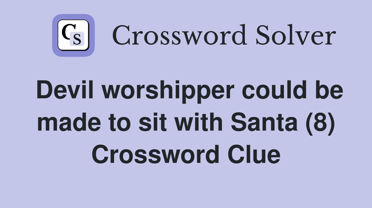 Devil worshipper could be made to sit with Santa (8) Crossword Clue